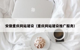 漯河安徽重庆网站建设（重庆网站建设推广服务）