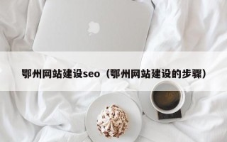 漯河鄂州网站建设seo（鄂州网站建设的步骤）