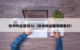 漯河郑州网站建设58（郑州网站建设哪里好）