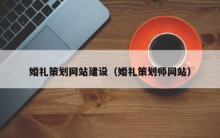 漯河婚礼策划网站建设（婚礼策划师网站）